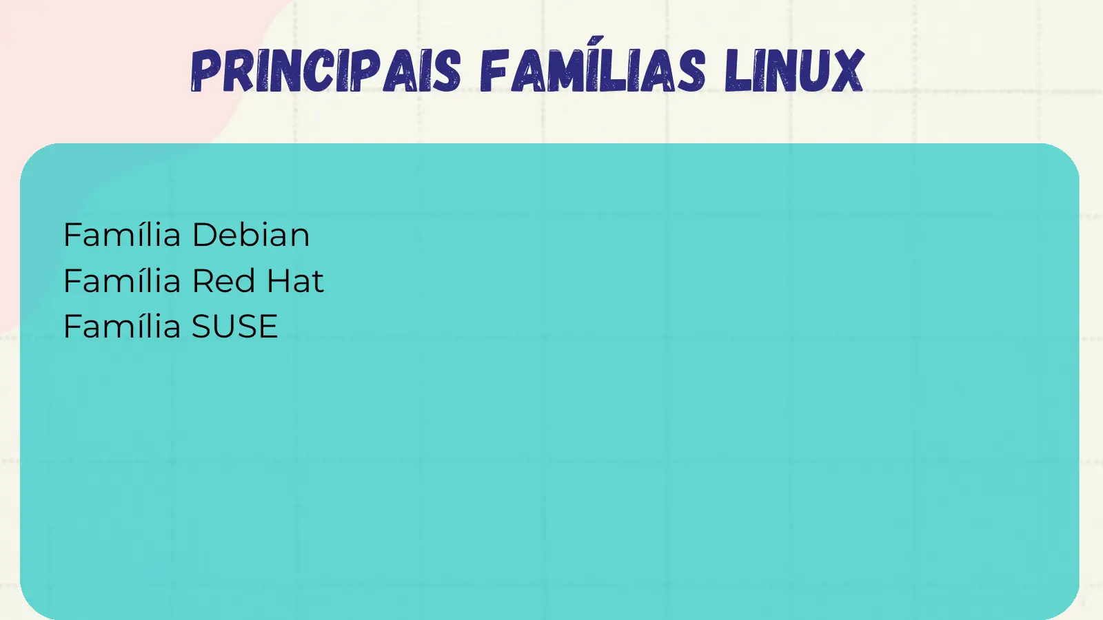 Principais Famílias Linux Família Debian Família Red Hat Família SUSE