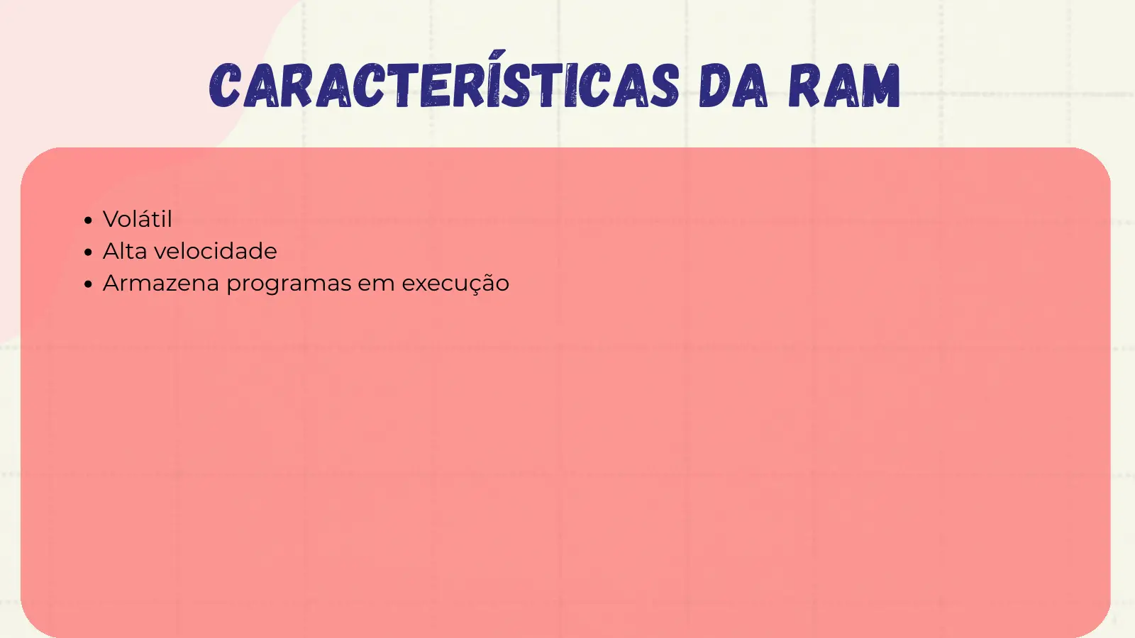 Características da RAM Volátil Alta velocidade Armazena programas em execução